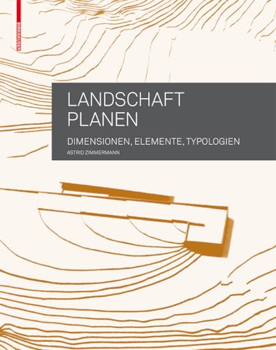 Landschaft planen: Dimensionen, Elemente, Typologien von Birkhauser